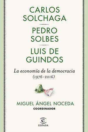 ECONOMÍA DE LA DEMOCRACIA (1976-2016), LA | 9788467049473 | NOCEDA, MIGUEL ÁNGEL / SOLBES, PEDRO / DE GUINDOS, LUIS / SOLCHAGA, CARLOS