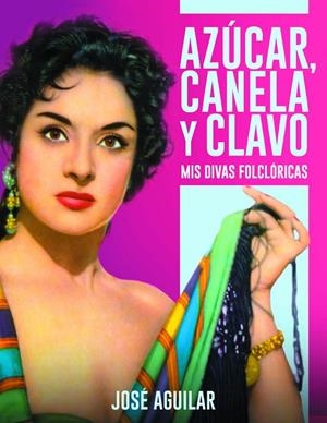 AZÚCAR, CANELA Y CLAVO. MIS DIVAS FOLCLÓRICAS | 9788415606642 | AGUILAR, JOSE