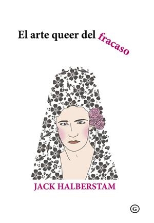 ARTE QUEER DEL FRACASO, EL | 9788416491995 | HALBERSTAM, JACK