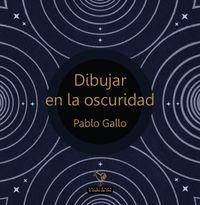 DIBUJAR EN LA OSCURIDAD | 9788416575053 | GALLO, PABLO