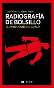 RADIOGRAFÍA DE BOLSILLO DEL INDEPENDENTISMO CATALÁN | 9788409180981 | GARCÍA-DELGADO SEGUÉS, CARLOS