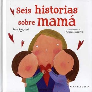 SEIS HISTORIAS SOBRE MAMÁ | 9788417127589 | AGOSTINI, SARA