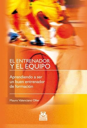 ENTRENADOR Y EL EQUIPO, EL. APRENDIENDO A SER UN BUEN ENTRENADOR DE FORMACIÓN | 9788480190442 | VALENCIANO OLLER, MAURO