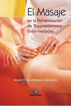 MASAJE EN LA REHABILITACIÓN DE TRAUMATISMOS Y ENFERMEDADES, EL | 9788480192507 | BIRIUKOV, ANATOLIK ANDREEWICZ