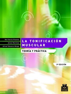 TONIFICACIÓN MUSCULAR. TEORÍA Y PRÁCTICA, LA | 9788480194211 | GARCÍA VILANOVA, NATI / MARTÍNEZ, ANTONI / TABUENCA MONGE, ALFRED