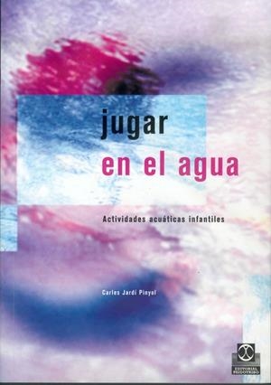 JUGAR EN EL AGUA. ACTIVIDADES ACUÁTICAS INFANTILES | 9788480195362 | JARDI PINYOL, CARLES