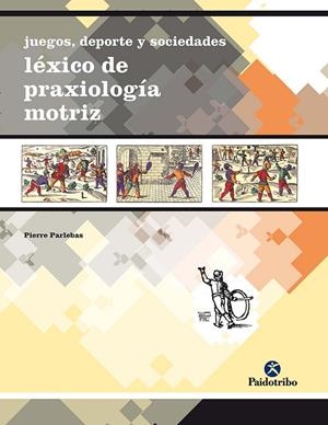 JUEGOS, DEPORTE Y SOCIEDADES. LÉXICO DE PRAXEOLOGÍA MOTRIZ | 9788480195508 | PARLEBAS, PIERRE