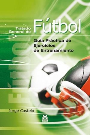 TRATADO GENERAL DE FÚTBOL. GUÍA PRÁCTICA DE EJERCICIOS DE ENTRENAMIENTO | 9788480196093 | CASTELO, JORGE