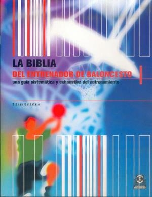 BIBLIA DEL ENTRENADOR DE BALONCESTO. UNA GUÍA SISTEMÁTICA Y EXAHUSTIVA DEL ENTRENAMIENTO | 9788480196604 | GOLDSTEIN, SIDNEY