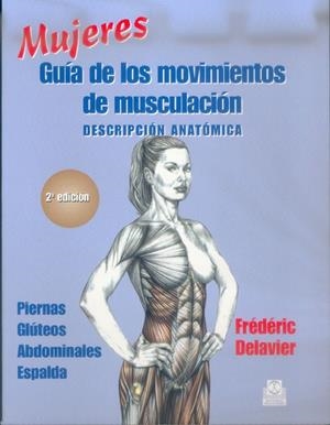 MUJERES. GUÍA DE LOS MOVIMIENTOS DE MUSCULACIÓN -DESCRIPCIÓN ANATÓMICA- | 9788480197120 | DELAVIER, FRÉDÉRIC