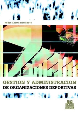 GESTIÓN Y ADMINISTRACIÓN DE LAS ORGANIZACIONES DEPORTIVAS | 9788480198509 | ACOSTA HERNÁNDEZ, RUBÉN