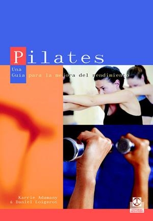 PILATES. UNA GUÍA PARA LA MEJORA DEL RENDIMIENTO | 9788480198639 | ADAMANY, KARRIE / LOIGEROT, DANIEL