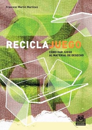 RECICLAJUEGO. CÓMO DAR JUEGO AL MATERIAL DE DESECHO | 9788480199261 | MARTÍN MARTÍNEZ, FRANCESC