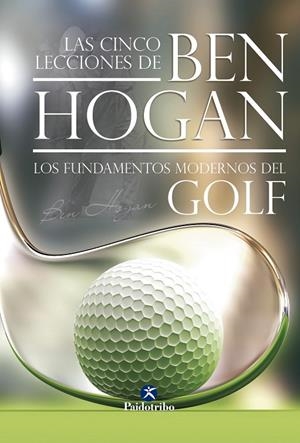 CINCO LECCIONES DE BEN HOGAN, LAS. LOS FUNDAMENTOS MODERNOS DEL GOLF | 9788499100074 | HOGAN, BEN