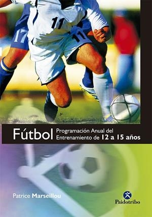 FÚTBOL. PROGRAMA ANUAL DEL ENTRENAMIENTO DE 12 A 15 AÑOS | 9788499100210 | MARSEILLOU, PATRICE