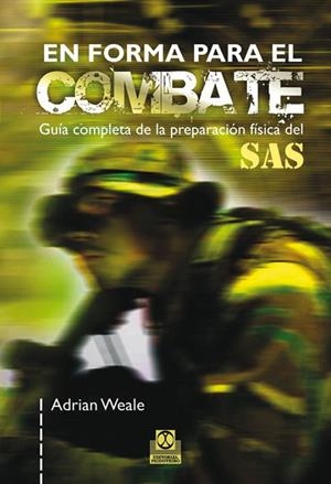 EN FORMA PARA EL COMBATE. GUÍA COMPLETA DE LA PREPARACIÓN FÍSICA DEL SAS | 9788499100296 | WEALE, ADRIAN