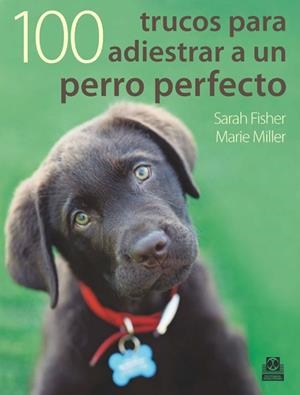 CIEN TRUCOS PARA ADIESTRAR UN PERRO PERFECTO | 9788499100524 | FISHER, SARAH / MILLER, MARIE