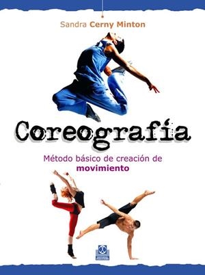 COREOGRAFÍA. MÉTODO BÁSICO DE CREACIÓN DE MOVIMIENTO | 9788499100630 | CERNY MINTON, SANDRA