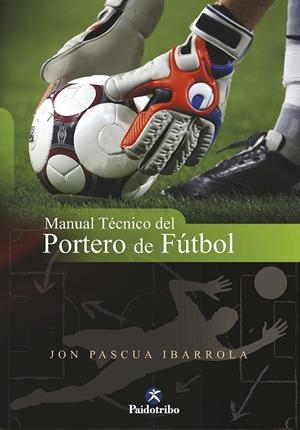 MANUAL TÉCNICO DEL PORTERO DE FÚTBOL | 9788499100753 | PASCUA IBARROLA, JON
