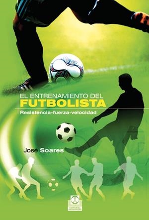 ENTRENAMIENTO DEL FUTBOLISTA, EL. RESISTENCIA-FUERZA-VELOCIDAD | 9788499100791 | SOARES, JOSÉ