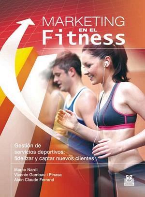 MARKETING EN EL FITNESS. GESTIÓN DE SERVICIOS DEPORTIVOS | 9788499101514 | NARDI, MARCO / GAMBAU, VICENTE / FERRAND, ALAIN CLAUDE