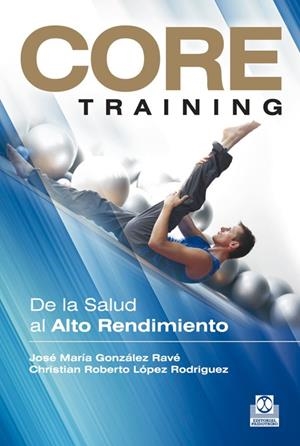 CORE TRAINING. DE LA SALUD AL ALTO RENDIMIENTO | 9788499101934 | GONZÁLEZ RAVÉ, JOSÉ MARÍA / LÓPEZ RODRIGUEZ, CHRISTIAN ROBERTO