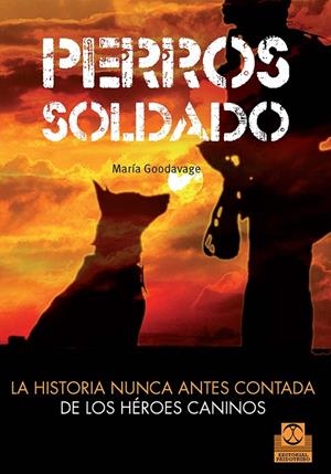 PERROS SOLDADO. LA HISTORIA NUNCA ANTES CONTADA DE LOS HÉROES CANINOS | 9788499104492 | GOODVAGE, MARIA