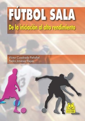 FÚTBOL SALA. DE LA INICIACIÓN AL ALTO RENDIMIENTO | 9788499104652 | CUADRADO, VÍCTOR