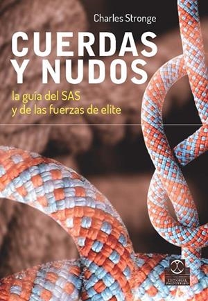 CUERDAS Y NUDOS. LA GUÍA DEL SAS Y DE LAS FUERZAS DE ELITE | 9788499104706 | STRONGE, CHARLES