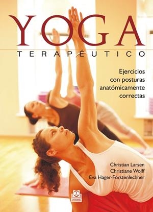 YOGA TERAPÉUTICO. EJERCICIOS CON POSTURAS ANATÓMICAMENTE CORRECTAS | 9788499105666 | LARSEN, CHRISTIAN / WOLFF, CHRISTIANE / HAGER-FORSTENLECHNER, EVA