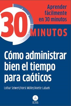CÓMO ADMINISTRAR BIEN EL TIEMPO PARA CAÓTICOS | 9788415618218 | LOTHAR SEIWERT/HORST MÜLLER/ANETTE LABAEK