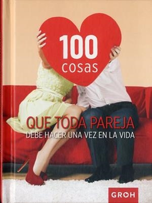 100 COSAS QUE TODA PAREJA DEBE HACER | 9788490680421 | GROH