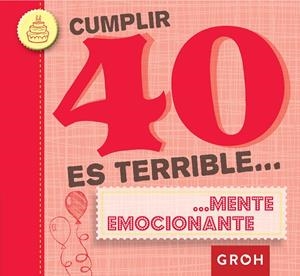 CUMPLIR 40 ES TERRIBLE...... MENTE EMOCIONANTE | 9788490680216 | GROH