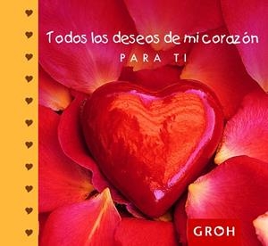 TODOS LOS DESEOS DE MI CORAZÓN PARA TI | 9788490680100 | GROH
