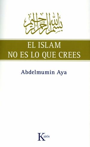 ISLAM NO ES LO QUE CREES, EL | 9788472457775 | AYA, ABDELMUMIN
