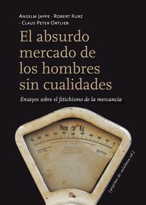 ABSURDO MERCADO DE LOS HOMBRES SIN CUALIDADES, EL | 9788415862116 | JAPPE, ANSELM / KURZ, ROBERT / ORTLIEB, CLAUS PETER