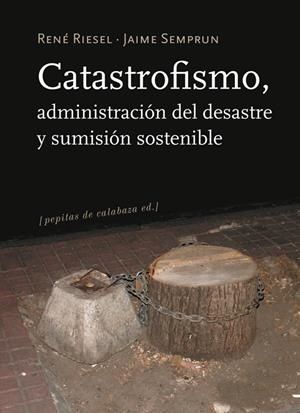 CATASTROFISMO, ADMINISTRACIÓN DEL DESASTRE Y SUMISIÓN SOSTENIBLE | 9788493834913 | RIESEL, RENÉ / SEMPRUN, JAIME