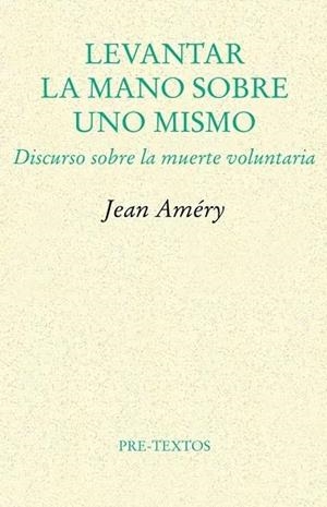 LEVANTAR LA MANO SOBRE UNO MISMO. DISCURSO SOBRE LA MUERTE VOLUNTARIA | 9788481912197 | AMÉRY, JEAN