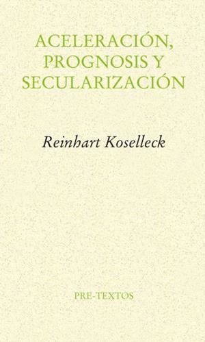ACELERACIÓN, PROGNOSIS Y SECULARIZACIÓN | 9788481915266 | KOSELLECK, REINHART