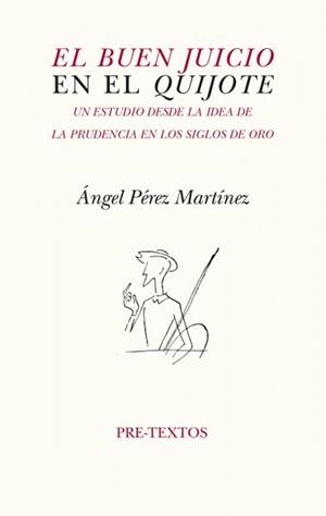 BUEN JUICIO EN EL QUIJOTE, EL. UN ESTUDIO DESDE LA IDEA DE LA PRUDENCIA EN LOS SIGLOS DE ORO | 9788481916584 | PÉREZ MARTÍNEZ, ÁNGEL