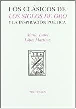 CLÁSICOS DEL SIGLO DE ORO Y LA INSPIRACIÓN POÉTICA, LOS | 9788481915648 | LÓPEZ MARTÍNEZ, MARÍA ISABEL