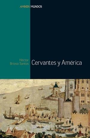 CERVANTES Y AMÉRICA | 9788496467187 | BRIOSO SANTOS, HÉCTOR