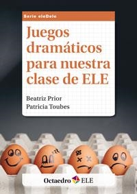 JUEGOS DRAMÁTICOS PARA NUESTRA CLASE DE ELE | 9788499215754 | PRIOR FERNÁNDEZ, BEATRIZ / TOUBES GONZÁLEZ, PATRICIA
