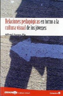 RELACIONES PEDAGÓGICAS EN TORNO A LA CULTURA VISUAL DE LOS JÓVENES | 9788499212975 | PORRES PLA, ALFRED
