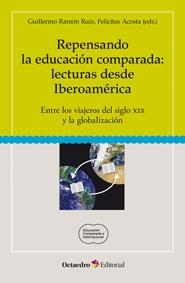 REPENSANDO LA EDUCACIÓN COMPARADA: LECTURAS DESDE IBEROAMÉRICA | 9788499217987 | ACOSTA, FELICITAS / RUIZ, GUILLERMO RAMÓN