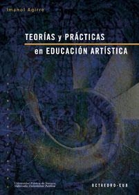 TEORÍAS Y PRÁCTICAS EN EDUCACIÓN ARTÍSTICA | 9788480637299 | AGUIRRE ARRIAGA, IMANOL
