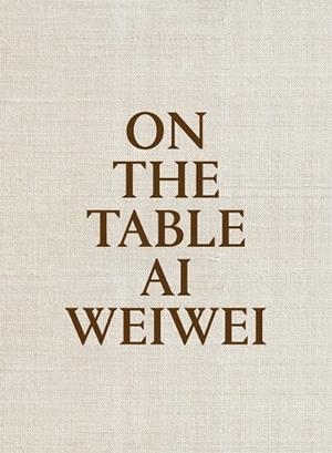 ON THE TABLE. AI WEIWEI | 9788415691969 | WEIWEI, AI