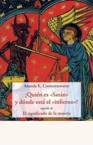 QUIÉN ES SATÁN Y DÓNDE ESTÁ EL INFIERNO? | 9788476519882 | COOMARASWAMY, ANANDA K.