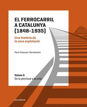 FERROCARRIL A CATALUNYA (1848-1935), EL. UNA HISTÒRIA DE LA SEVA EXPLOTACIÓ. VOLUM 02 | 9788497665575 | PASCUAL DOMÈNECH, PERE