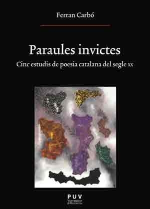 PARAULES INVICTES. CINC ESTUDIS DE POESIA CATALANA DEL SEGLE XX | 9788437099088 | CARBO, FERRAN
